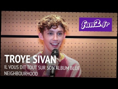 Troye Sivan vous dit tout sur son album Blue Neighbourhood en exclu pour fan2.fr ! 