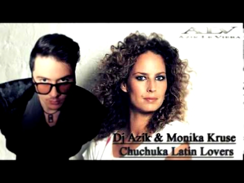 Dj Azik & Monika Kruse -- Chuchuka Latin Lovers (Azik Le Viera mashup) 